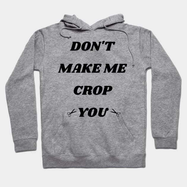 Don't Make Me Crop You Hoodie by mdr design